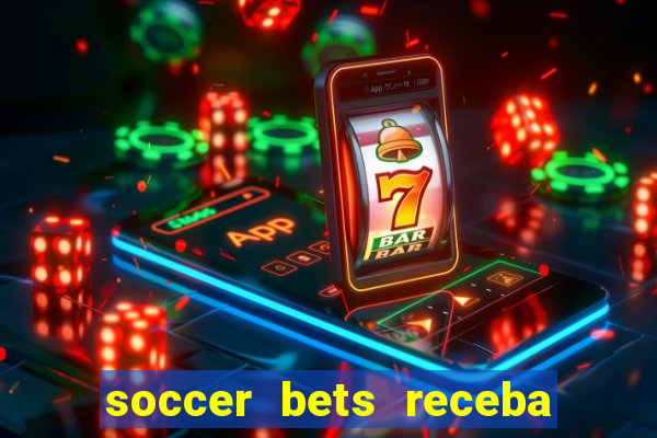 soccer bets receba seu dinheiro